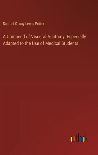 A Compend of Visceral Anatomy. Especially Adapted to the Use of Medical Students