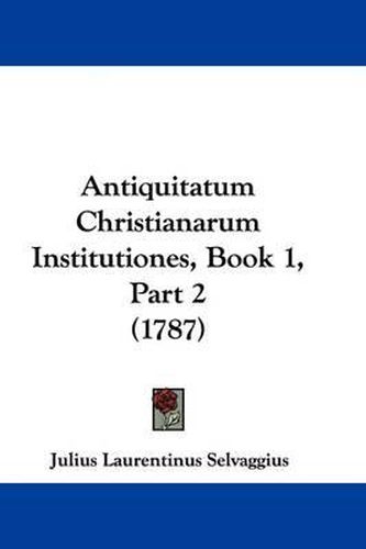 Antiquitatum Christianarum Institutiones, Book 1, Part 2 (1787)