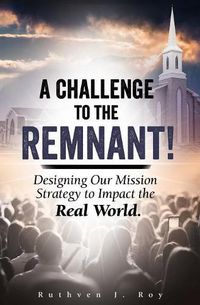 Cover image for A Challenge to the Remnant: Designing Our Mission Strategy to Impact the Real World