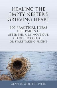 Cover image for Healing the Empty Nester's Grieving Heart: 100 Practical Ideas for Parents After the Kids Move Out, Go Off to College, or Start Taking Flight