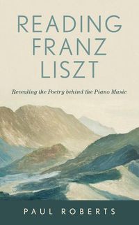 Cover image for Reading Franz Liszt: Revealing the Poetry behind the Piano Music