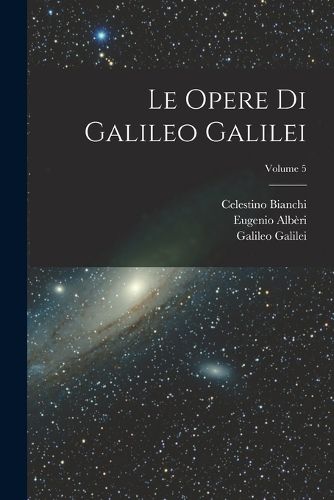 Cover image for Le Opere Di Galileo Galilei; Volume 5