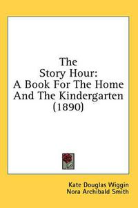 Cover image for The Story Hour: A Book for the Home and the Kindergarten (1890)