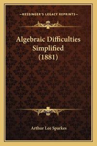 Cover image for Algebraic Difficulties Simplified (1881)