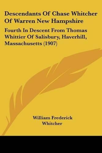 Cover image for Descendants of Chase Whitcher of Warren New Hampshire: Fourth in Descent from Thomas Whittier of Salisbury, Haverhill, Massachusetts (1907)