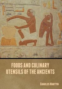 Cover image for Foods and Culinary Utensils of the Ancients