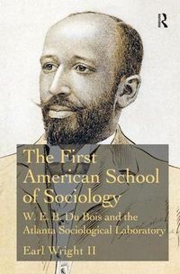 Cover image for The First American School of Sociology: W.E.B. Du Bois and the Atlanta Sociological Laboratory