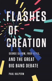 Cover image for Flashes of Creation: George Gamow, Fred Hoyle, and the Great Big Bang Debate
