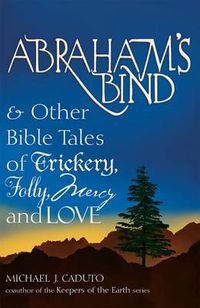 Cover image for Abraham's Bind: & Other Bible Tales of Trickery, Folly, Mercy and Love