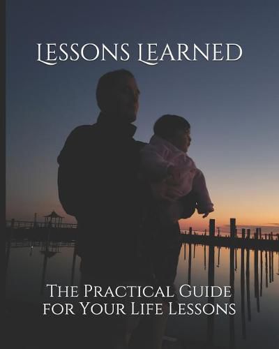 Cover image for Lessons Learned: The Practical Guide for Your Life Lessons