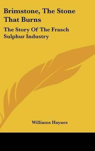 Cover image for Brimstone, the Stone That Burns: The Story of the Frasch Sulphur Industry