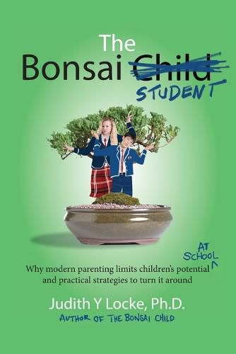 Cover image for The Bonsai Student: Why modern parenting limits children's potential at school and practical strategies to turn it around