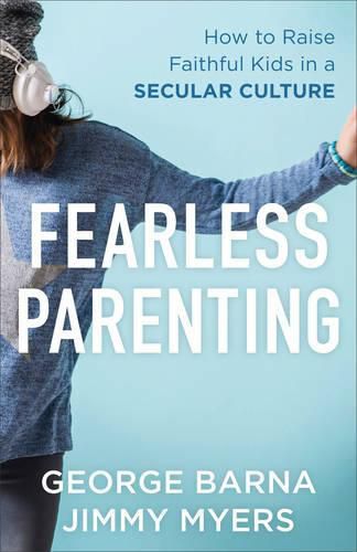 Fearless Parenting - How to Raise Faithful Kids in a Secular Culture