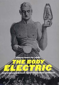 Cover image for The Body Electric: How Strange Machines Built the Modern American
