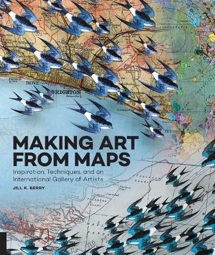 Cover image for Making Art From Maps: Inspiration, Techniques, and an International Gallery of Artists