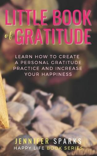 Cover image for Little Book of Gratitude: Learn How to Create a Personal Gratitude Practice & Increase Your Happiness