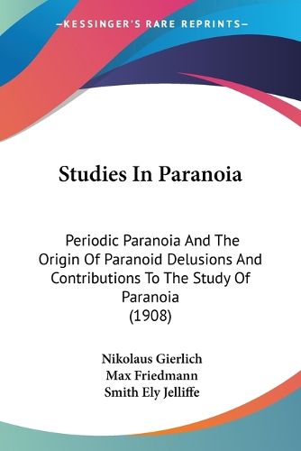Cover image for Studies in Paranoia: Periodic Paranoia and the Origin of Paranoid Delusions and Contributions to the Study of Paranoia (1908)
