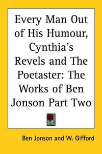 Cover image for Every Man Out of His Humour, Cynthia's Revels and The Poetaster: The Works of Ben Jonson Part Two