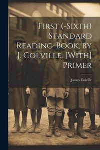 Cover image for First (-Sixth) Standard Reading-Book, by J. Colville. [With] Primer