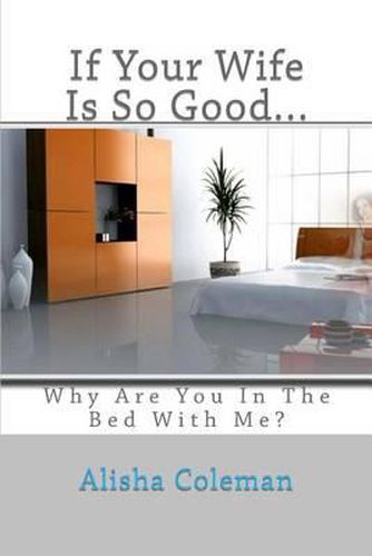 Cover image for If Your Wife is so Good........ Why are You in the Bed With Me?: The Confessions of a Clean-Up Woman