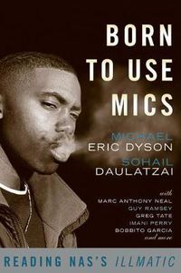 Cover image for Born to Use Mics: Reading Nas's  Illmatic