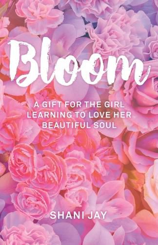 Cover image for Bloom: A Gift For The Girl Learning To Love Her Beautiful Soul