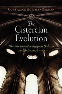 Cover image for The Cistercian Evolution: The Invention of a Religious Order in Twelfth-Century Europe