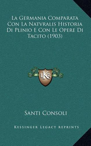 Cover image for La Germania Comparata Con La Natvralis Historia Di Plinio E Con Le Opere Di Tacito (1903)