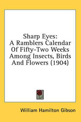 Cover image for Sharp Eyes: A Ramblers Calendar of Fifty-Two Weeks Among Insects, Birds and Flowers (1904)