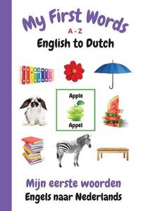 Cover image for My First Words A - Z English to Dutch: Bilingual Learning Made Fun and Easy with Words and Pictures