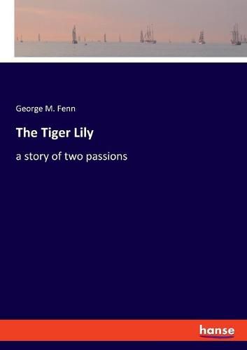 The Tiger Lily: a story of two passions