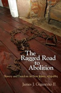 Cover image for The Ragged Road to Abolition: Slavery and Freedom in New Jersey, 1775-1865