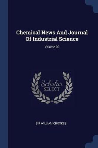 Cover image for Chemical News and Journal of Industrial Science; Volume 39