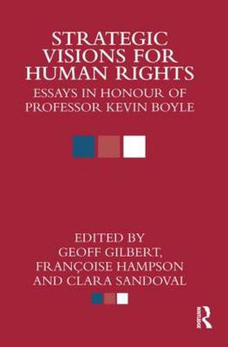 Strategic Visions for Human Rights: Essays in Honour of Professor Kevin Boyle