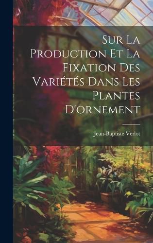 Sur La Production Et La Fixation Des Varietes Dans Les Plantes D'ornement