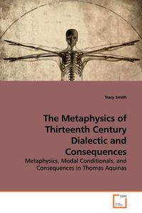Cover image for The Metaphysics of Thirteenth Century Dialectic and Consequences