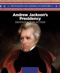 Cover image for Andrew Jackson's Presidency: Democracy in Action