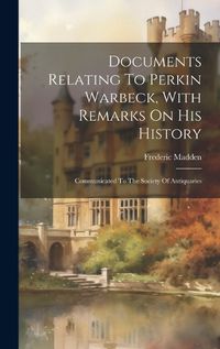 Cover image for Documents Relating To Perkin Warbeck, With Remarks On His History