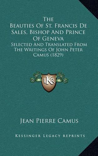 Cover image for The Beauties of St. Francis de Sales, Bishop and Prince of Geneva: Selected and Translated from the Writings of John Peter Camus (1829)