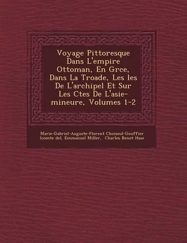 Cover image for Voyage Pittoresque Dans L'Empire Ottoman, En Gr Ce, Dans La Troade, Les Les de L'Archipel Et Sur Les C Tes de L'Asie-Mineure, Volumes 1-2