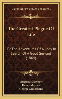 Cover image for The Greatest Plague of Life: Or the Adventures of a Lady in Search of a Good Servant (1864)