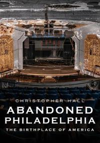 Cover image for Abandoned Philadelphia: The Birthplace of America