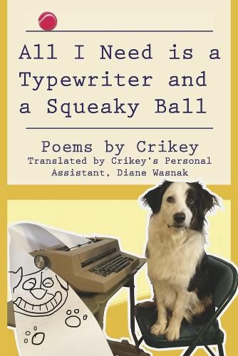 Cover image for All I Need is a Typewriter and a Squeaky Ball: Poems by Crikey