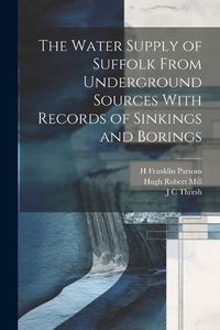 Cover image for The Water Supply of Suffolk From Underground Sources With Records of Sinkings and Borings