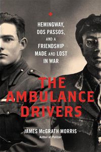 Cover image for The Ambulance Drivers: Hemingway, Dos Passos, and a Friendship Made and Lost in War