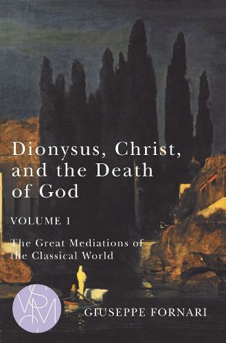 Cover image for Dionysus, Christ, and the Death of God, Volume 1: The Great Mediations of the Classical World