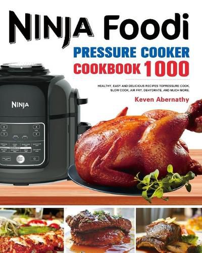 Cover image for The Ninja Foodi Pressure Cooker Cookbook: 1000 Healthy, Easy and Delicious Recipes to Pressure Cook, Slow Cook, Air Fry, Dehydrate, and much more