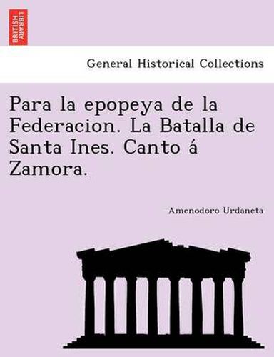 Cover image for Para la epopeya de la Federacion. La Batalla de Santa Ines. Canto a&#769; Zamora.