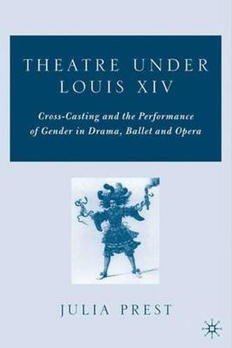 Cover image for Theatre Under Louis XIV: Cross-Casting and the Performance of Gender in Drama, Ballet and Opera
