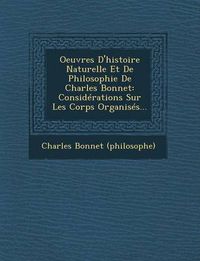 Cover image for Oeuvres D'Histoire Naturelle Et de Philosophie de Charles Bonnet: Considerations Sur Les Corps Organises...